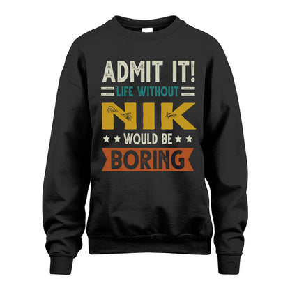 NIK HH88-K2–Personalized Funny Quote Apparel “Life Without NAME Would Be Boring”