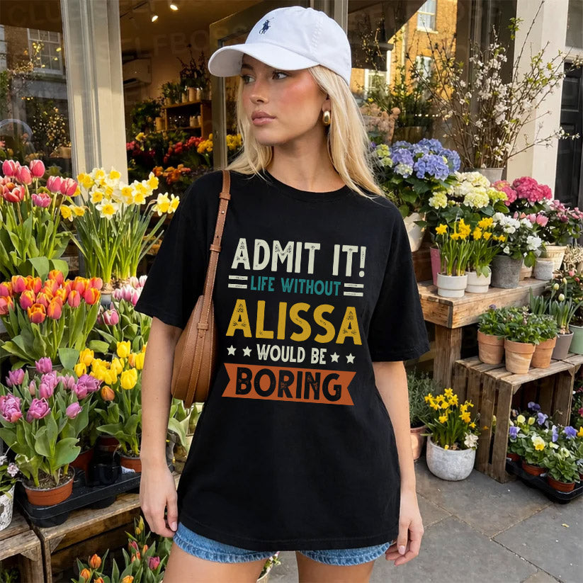 ALISSA HH88-K2–Personalized Funny Quote Apparel “Life Without NAME Would Be Boring”