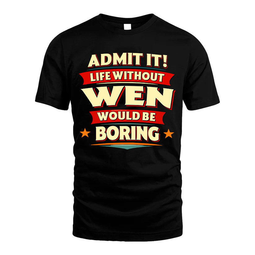 WEN HH88-K2-106–Personalized Funny Quote Apparel “Life Without NAME Would Be Boring”
