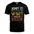 WYATT HH88-K2–Personalized Funny Quote Apparel “Life Without NAME Would Be Boring”
