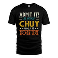 CHUY HH88-K2–Personalized Funny Quote Apparel “Life Without NAME Would Be Boring”