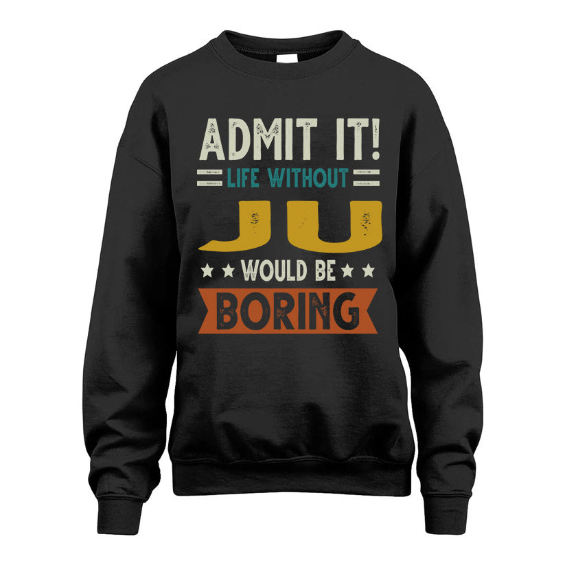 JU HH88-K2–Personalized Funny Quote Apparel “Life Without NAME Would Be Boring”