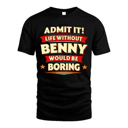 BENNY HH88-K2-106–Personalized Funny Quote Apparel “Life Without NAME Would Be Boring”