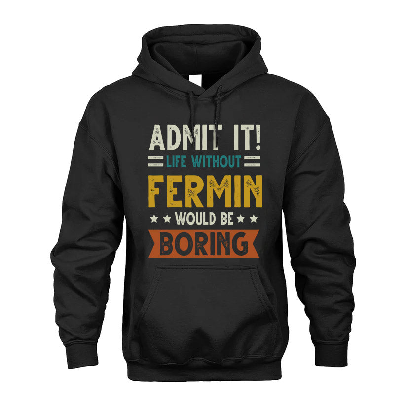 FERMIN HH88-K2–Personalized Funny Quote Apparel “Life Without NAME Would Be Boring”