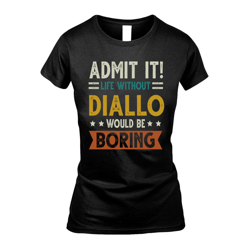 DIALLO HH88-K2–Personalized Funny Quote Apparel “Life Without NAME Would Be Boring”