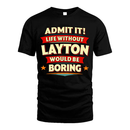 LAYTON HH88-K2-106–Personalized Funny Quote Apparel “Life Without NAME Would Be Boring”