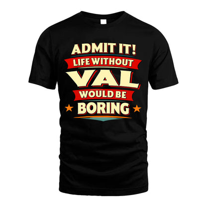 VAL HH88-K2-106–Personalized Funny Quote Apparel “Life Without NAME Would Be Boring”