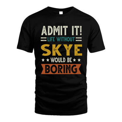 SKYE HH88-K2–Personalized Funny Quote Apparel “Life Without NAME Would Be Boring”