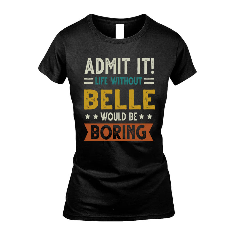 BELLE HH88-K2–Personalized Funny Quote Apparel “Life Without NAME Would Be Boring”