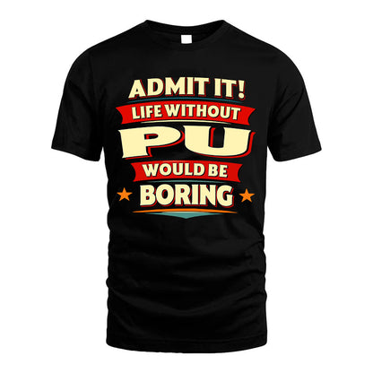 PU HH88-K2-106–Personalized Funny Quote Apparel “Life Without NAME Would Be Boring”