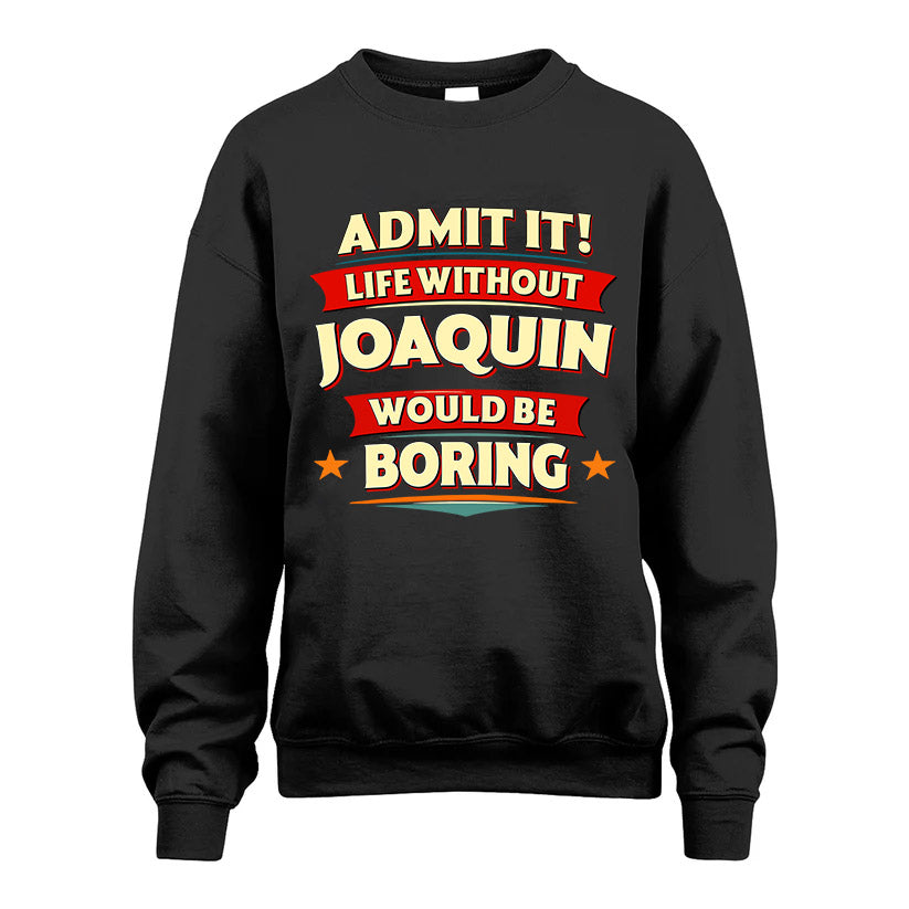 JOAQUIN HH88-K2-106–Personalized Funny Quote Apparel “Life Without NAME Would Be Boring”