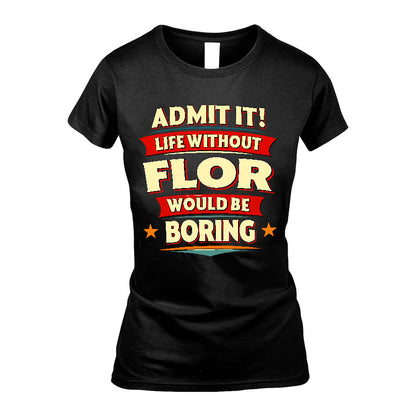 FLOR HH88-K2-106–Personalized Funny Quote Apparel “Life Without NAME Would Be Boring”
