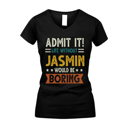 JASMIN HH88-K2–Personalized Funny Quote Apparel “Life Without NAME Would Be Boring”