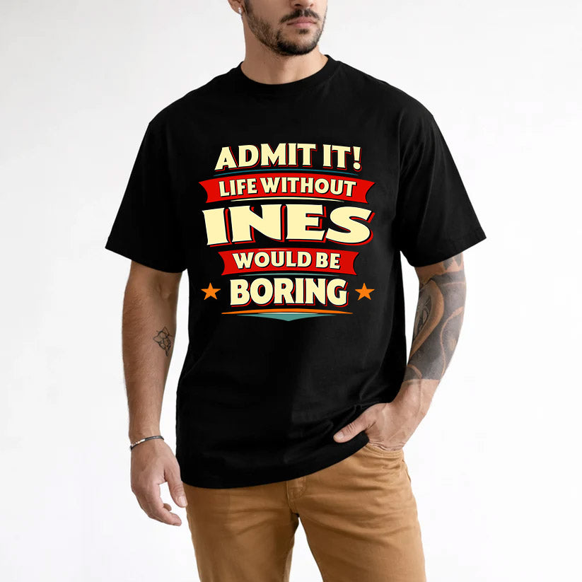 INES HH88-K2-106–Personalized Funny Quote Apparel “Life Without NAME Would Be Boring”