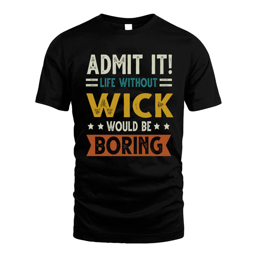 WICK HH88-K2–Personalized Funny Quote Apparel “Life Without NAME Would Be Boring”