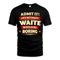 WAITE HH88-K2-106–Personalized Funny Quote Apparel “Life Without NAME Would Be Boring”