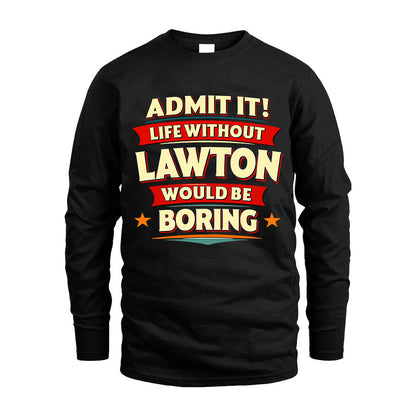 LAWTON HH88-K2-106–Personalized Funny Quote Apparel “Life Without NAME Would Be Boring”