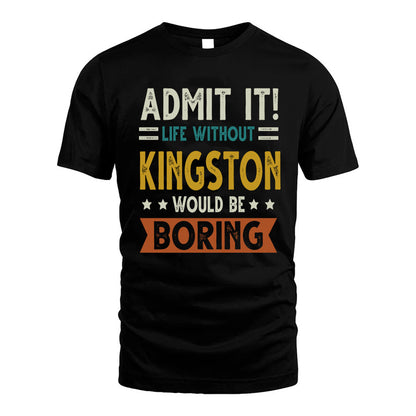 KINGSTON HH88-K2–Personalized Funny Quote Apparel “Life Without NAME Would Be Boring”