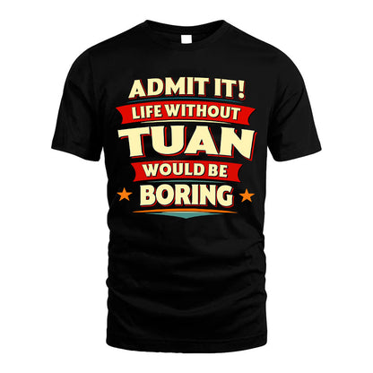 TUAN HH88-K2-106–Personalized Funny Quote Apparel “Life Without NAME Would Be Boring”