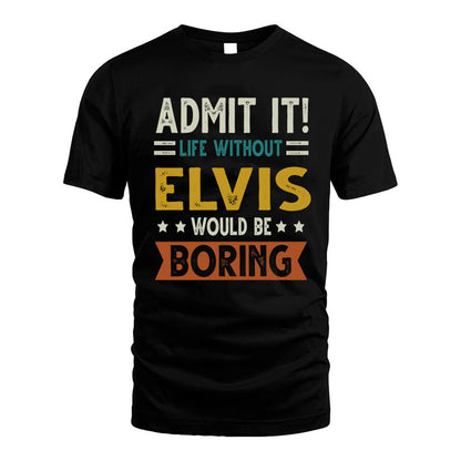 ELVIS HH88-K2–Personalized Funny Quote Apparel “Life Without NAME Would Be Boring”