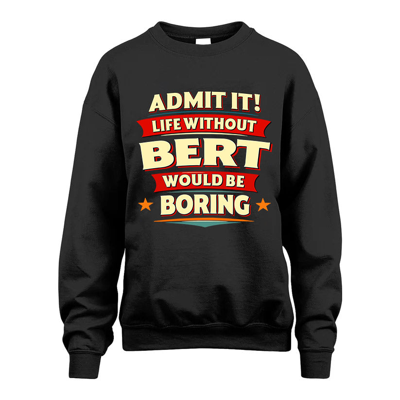 BERT HH88-K2-106–Personalized Funny Quote Apparel “Life Without NAME Would Be Boring”