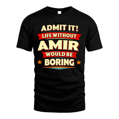 AMIR HH88-K2-106–Personalized Funny Quote Apparel “Life Without NAME Would Be Boring”