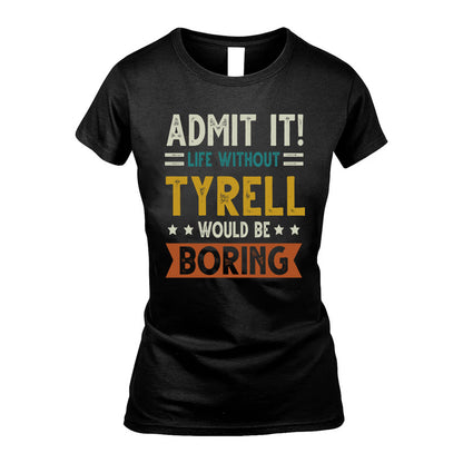 TYRELL HH88-K2–Personalized Funny Quote Apparel “Life Without NAME Would Be Boring”