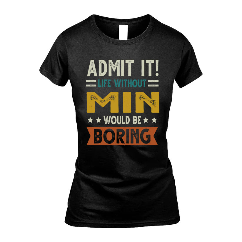 MIN HH88-K2–Personalized Funny Quote Apparel “Life Without NAME Would Be Boring”