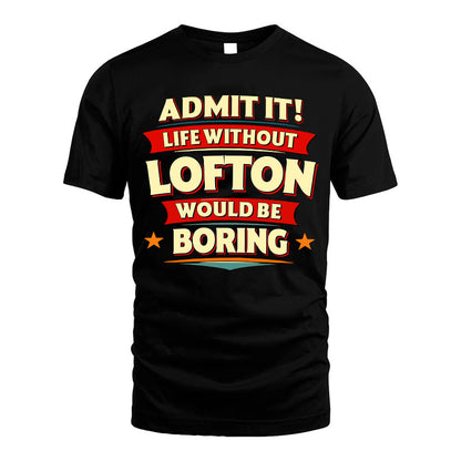 LOFTON HH88-K2-106–Personalized Funny Quote Apparel “Life Without NAME Would Be Boring”