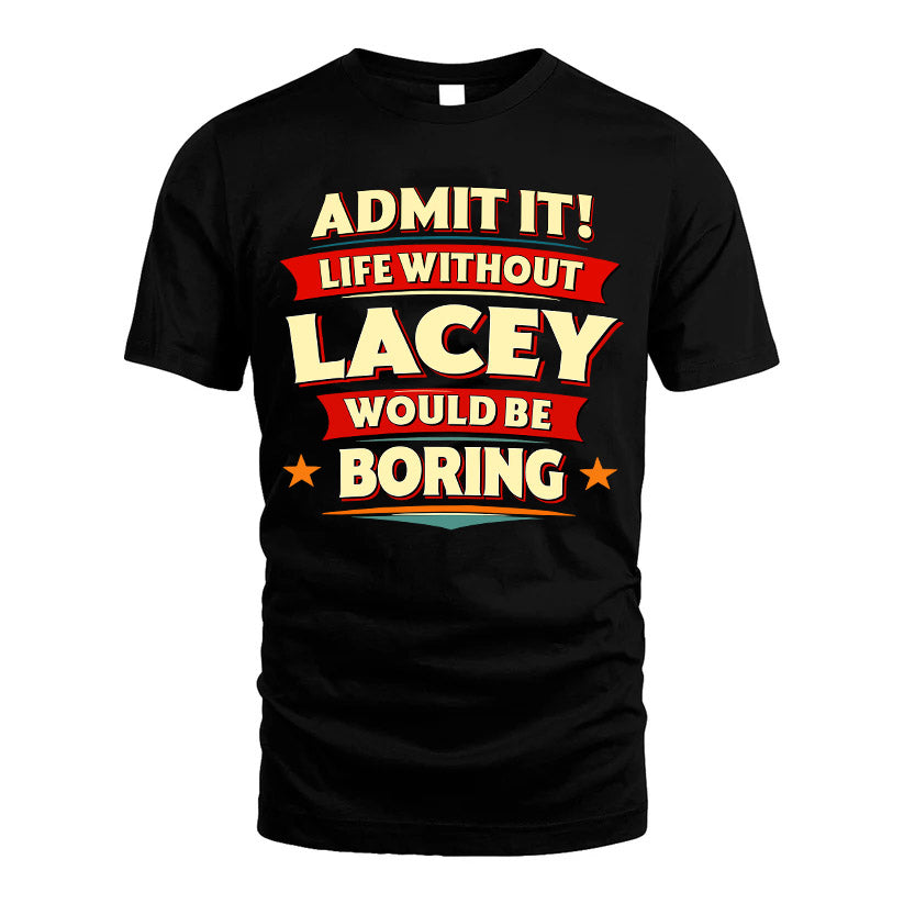 LACEY HH88-K2-106–Personalized Funny Quote Apparel “Life Without NAME Would Be Boring”
