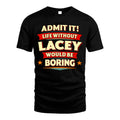 LACEY HH88-K2-106–Personalized Funny Quote Apparel “Life Without NAME Would Be Boring”