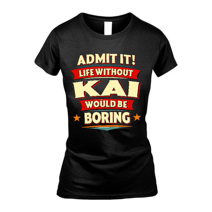 KAI HH88-K2-106–Personalized Funny Quote Apparel “Life Without NAME Would Be Boring”