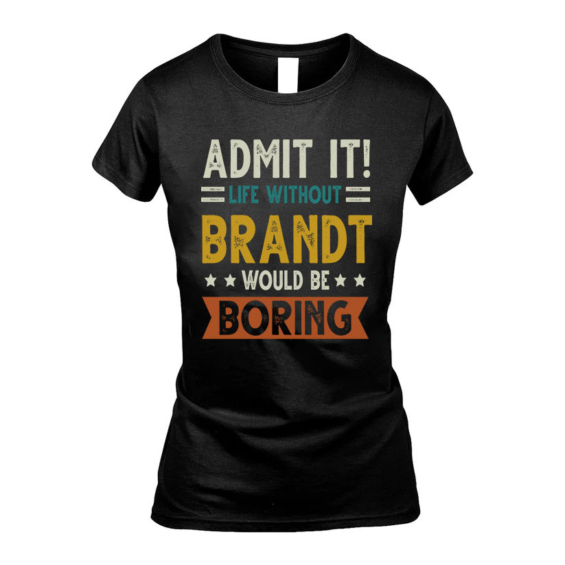 BRANDT HH88-K2–Personalized Funny Quote Apparel “Life Without NAME Would Be Boring”