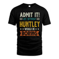 HUNTLEY HH88-K2–Personalized Funny Quote Apparel “Life Without NAME Would Be Boring”