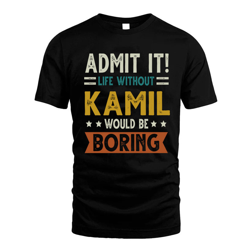 KAMIL HH88-K2–Personalized Funny Quote Apparel “Life Without NAME Would Be Boring”