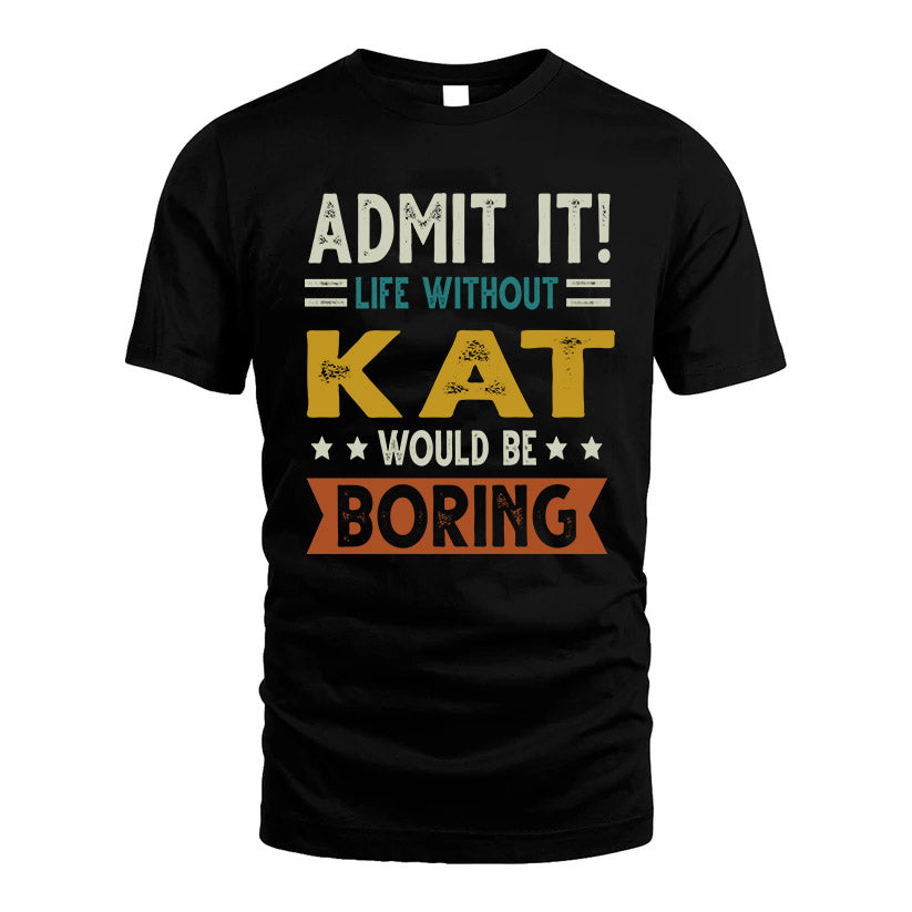 KAT HH88-K2–Personalized Funny Quote Apparel “Life Without NAME Would Be Boring”