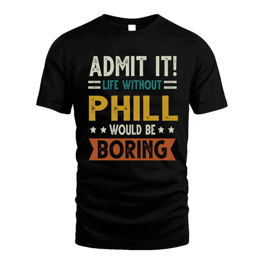PHILL HH88-K2–Personalized Funny Quote Apparel “Life Without NAME Would Be Boring”