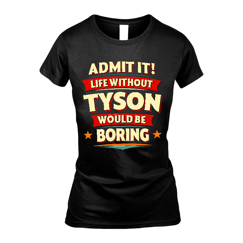 TYSON HH88-K2-106–Personalized Funny Quote Apparel “Life Without NAME Would Be Boring”