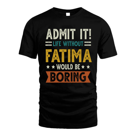 FATIMA HH88-K2–Personalized Funny Quote Apparel “Life Without NAME Would Be Boring”