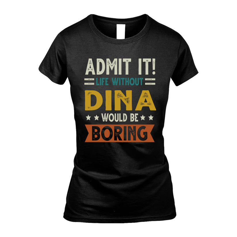DINA HH88-K2–Personalized Funny Quote Apparel “Life Without NAME Would Be Boring”