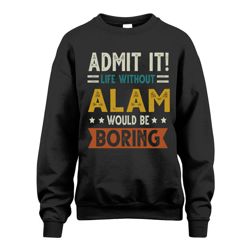 ALAM HH88-K2–Personalized Funny Quote Apparel “Life Without NAME Would Be Boring”