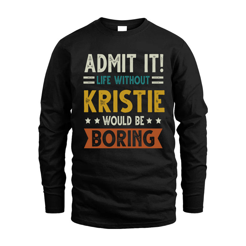 KRISTIE HH88-K2–Personalized Funny Quote Apparel “Life Without NAME Would Be Boring”