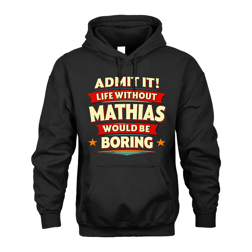 MATHIAS HH88-K2-106–Personalized Funny Quote Apparel “Life Without NAME Would Be Boring”