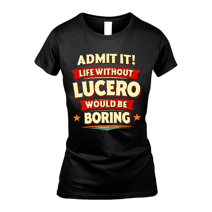LUCERO HH88-K2-106–Personalized Funny Quote Apparel “Life Without NAME Would Be Boring”