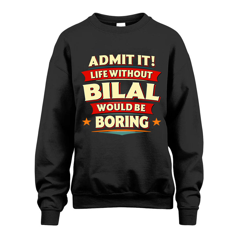 BILAL HH88-K2-106–Personalized Funny Quote Apparel “Life Without NAME Would Be Boring”