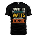 WATTS HH88-K2–Personalized Funny Quote Apparel “Life Without NAME Would Be Boring”