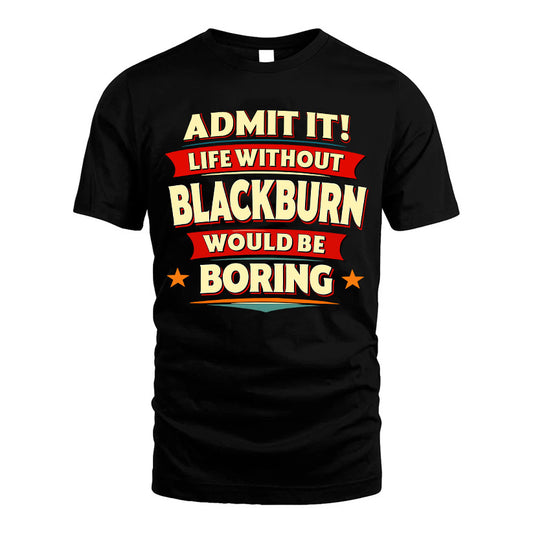 BLACKBURN HH88-K2-106–Personalized Funny Quote Apparel “Life Without NAME Would Be Boring”