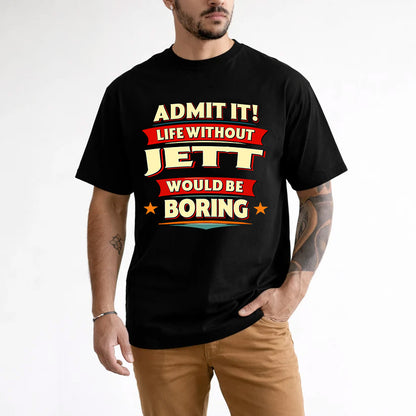 JETT HH88-K2-106–Personalized Funny Quote Apparel “Life Without NAME Would Be Boring”