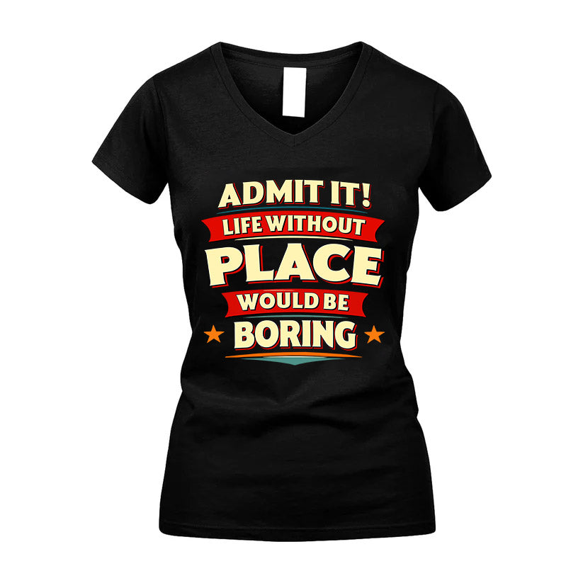 PLACE HH88-K2-106–Personalized Funny Quote Apparel “Life Without NAME Would Be Boring”