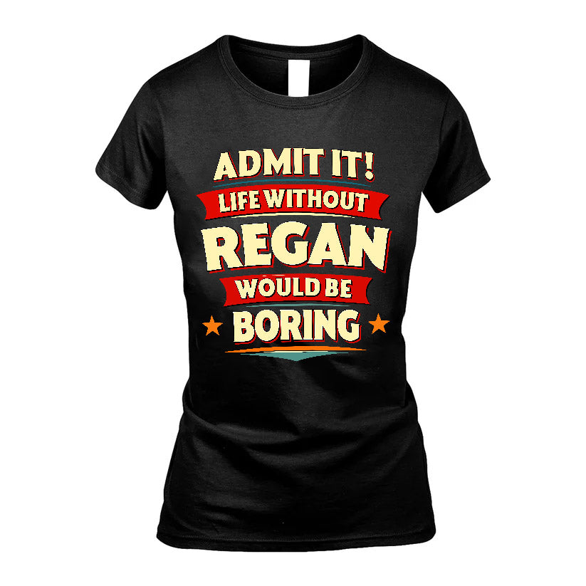 REGAN HH88-K2-106–Personalized Funny Quote Apparel “Life Without NAME Would Be Boring”
